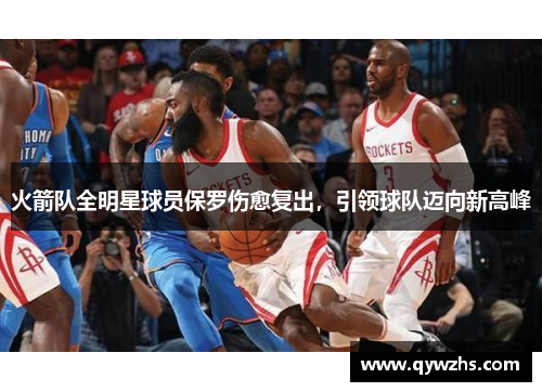 火箭队全明星球员保罗伤愈复出，引领球队迈向新高峰