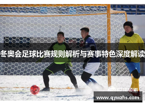 冬奥会足球比赛规则解析与赛事特色深度解读